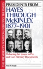 Presidents from Hayes Through McKinley, 1877-1901 : Debating the Issues in Pro and Con Primary Documents - Book