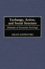Exchange, Action, and Social Structure : Elements of Economic Sociology - Book