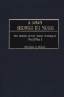 A Navy Second to None : The History of U.S. Naval Training in World War I - Book