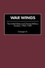 War Wings : The United States and Chinese Military Aviation, 1929-1949 - Book