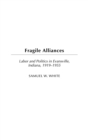 Fragile Alliances : Labor and Politics in Evansville, Indiana, 1919-1955 - Book