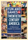 Fun and Games in Twentieth-Century America : A Historical Guide to Leisure - Book
