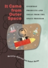 It Came from Outer Space : Everyday Products and Ideas from the Space Program - Book