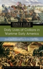 Daily Lives of Civilians in Wartime Early America : From the Colonial Era to the Civil War - Book