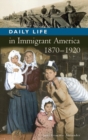 Daily Life in Immigrant America, 1870-1920 - Book