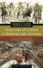 Daily Lives of Civilians in Wartime Latin America : From the Wars of Independence to the Central American Civil Wars - Book