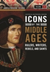 Icons of the Middle Ages : Rulers, Writers, Rebels, and Saints [2 volumes] - Book