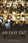 An Easy Out : Corporate America's Addiction to Outsourcing - eBook
