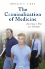 The Criminalization of Medicine : America's War on Doctors - Book