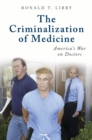The Criminalization of Medicine : America's War on Doctors - eBook