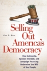 Selling Out America's Democracy : How Lobbyists, Special Interests, and Campaign Financing Undermine the Will of the People - Book