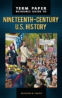 Term Paper Resource Guide to Nineteenth-Century U.S. History - Book