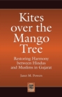Kites over the Mango Tree: Restoring Harmony between Hindus and Muslims in Gujarat : Restoring Harmony between Hindus and Muslims in Gujarat - Janet M. Powers