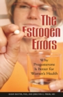The Estrogen Errors : Why Progesterone is Better for Women's Health - Book