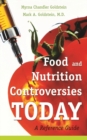 Food and Nutrition Controversies Today : A Reference Guide - Book