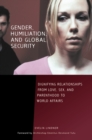 Gender, Humiliation, and Global Security : Dignifying Relationships from Love, Sex, and Parenthood to World Affairs - Book