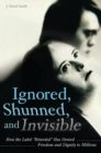 Ignored, Shunned, and Invisible : How the Label Retarded Has Denied Freedom and Dignity to Millions - Book