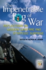 The Impenetrable Fog of War : Reflections on Modern Warfare and Strategic Surprise - Book