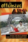 The Offensive Art : Political Satire and Its Censorship around the World from Beerbohm to Borat - eBook