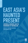 East Asia's Haunted Present : Historical Memories and the Resurgence of Nationalism - Book