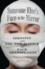Someone Else's Face in the Mirror : Identity and the New Science of Face Transplants - Book