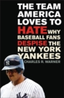 The Team America Loves to Hate : Why Baseball Fans Despise the New York Yankees - Book