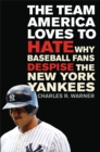 The Team America Loves to Hate : Why Baseball Fans Despise the New York Yankees - eBook