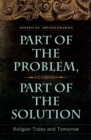 Part of the Problem, Part of the Solution : Religion Today and Tomorrow - Book