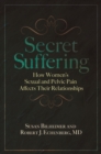 Secret Suffering : How Women's Sexual and Pelvic Pain Affects Their Relationships - Book