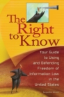 The Right to Know : Your Guide to Using and Defending Freedom of Information Law in the United States - Book