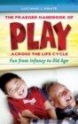 The Praeger Handbook of Play Across the Life Cycle : Fun from Infancy to Old Age - Book