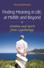 Finding Meaning in Life, at Midlife and Beyond : Wisdom and Spirit from Logotherapy - Book
