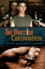The Vaccine Controversy : The History, Use, and Safety of Vaccinations - Book