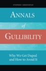 Annals of Gullibility : Why We Get Duped and How to Avoid It - eBook