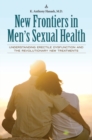 New Frontiers in Men's Sexual Health : Understanding Erectile Dysfunction and the Revolutionary New Treatments - Book