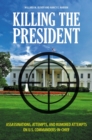 Killing the President : Assassinations, Attempts, and Rumored Attempts on U.S. Commanders-in-Chief - Book