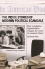 The Inside Stories of Modern Political Scandals : How Investigative Reporters Have Changed the Course of American History - Book