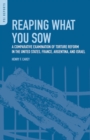 Reaping What You Sow : A Comparative Examination of Torture Reform in the United States, France, Argentina, and Israel - Book