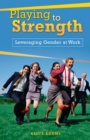 Playing to Strength : Leveraging Gender at Work - eBook