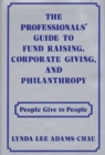 The Professionals' Guide to Fund Raising, Corporate Giving, and Philanthropy : People Give to People - eBook