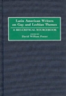 Latin American Writers on Gay and Lesbian Themes: A Bio-Critical Sourcebook : A Bio-Critical Sourcebook - David William Foster