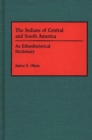 The Indians of Central and South America : An Ethnohistorical Dictionary - Olson James S. Olson