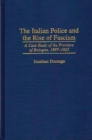 The Italian Police and the Rise of Fascism : A Case Study of the Province of Bologna, 1897-1925 - eBook