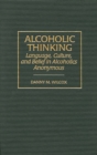 Alcoholic Thinking : Language, Culture, and Belief in Alcoholics Anonymous - eBook