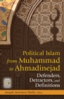 Political Islam from Muhammad to Ahmadinejad : Defenders, Detractors, and Definitions - eBook