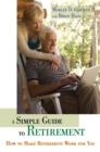 A Simple Guide to Retirement : How to Make Retirement Work for You - Book