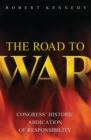 The Road to War : Congress' Historic Abdication of Responsibility - Book