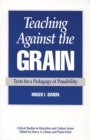 Teaching Against the Grain : Texts for a Pedagogy of Possibility - eBook