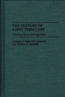 The Culture of Long Term Care : Nursing Home Ethnography - Henderson J Neil Henderson