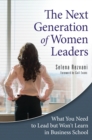 The Next Generation of Women Leaders : What You Need to Lead but Won't Learn in Business School - eBook